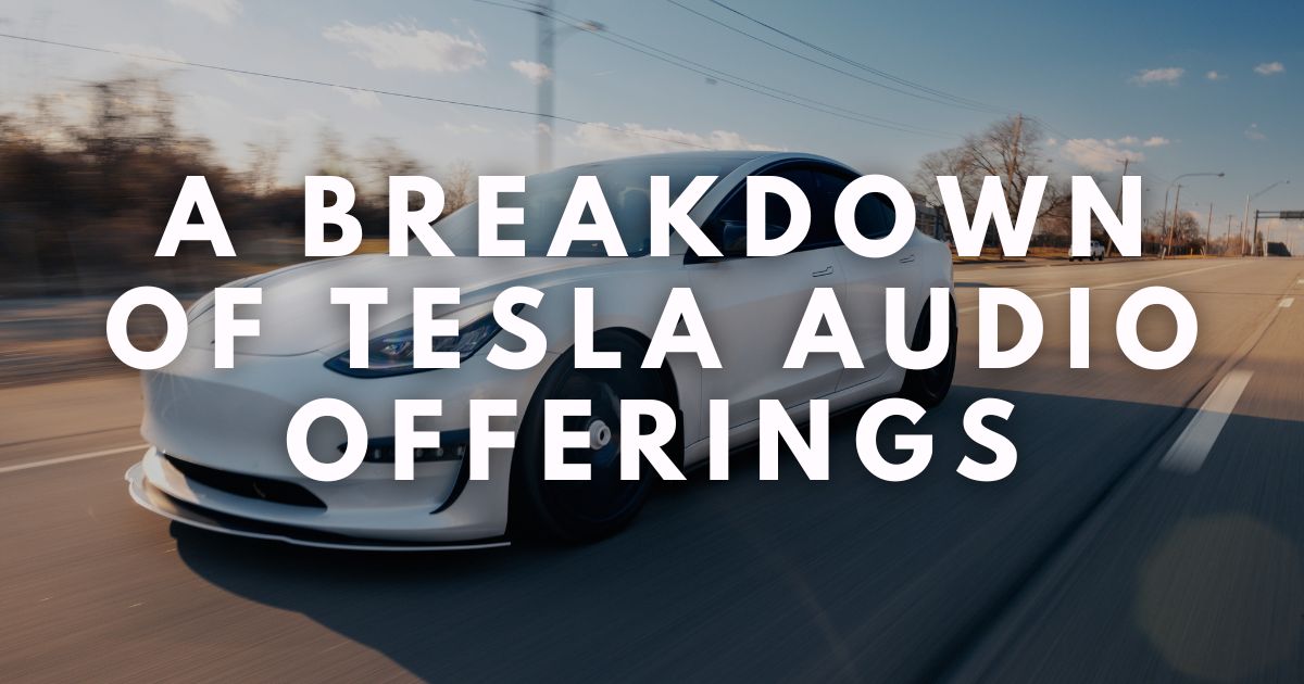 A Breakdown of Tesla Audio Offerings