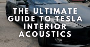 The Ultimate Guide to Tesla Interior Acoustics